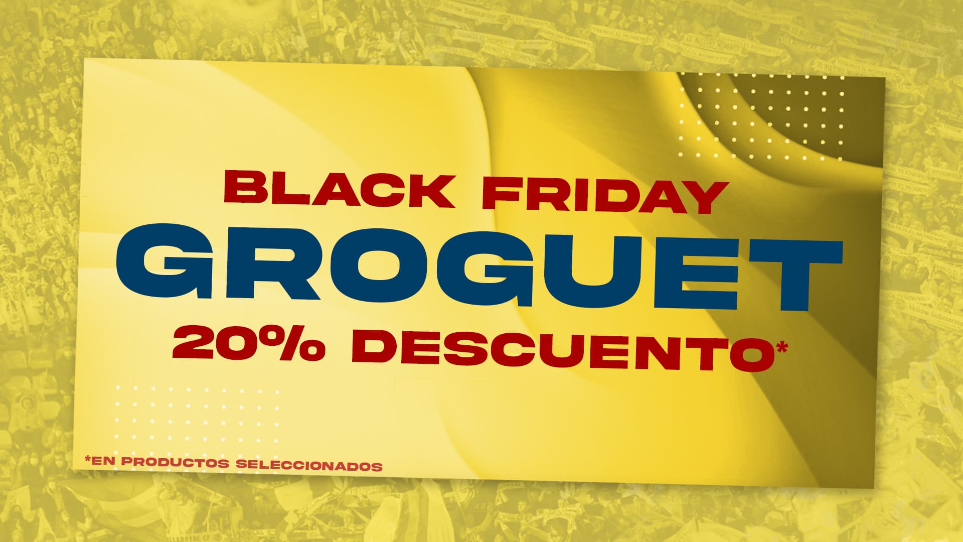 ¡Llega el Groc Friday al Villarreal!