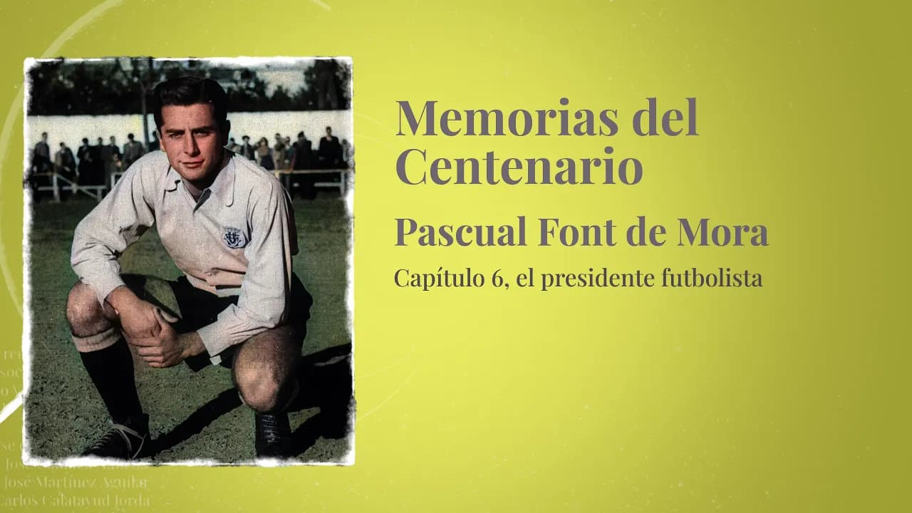 Memorias del centenario | Capítulo 6: Pascual Font de Mora